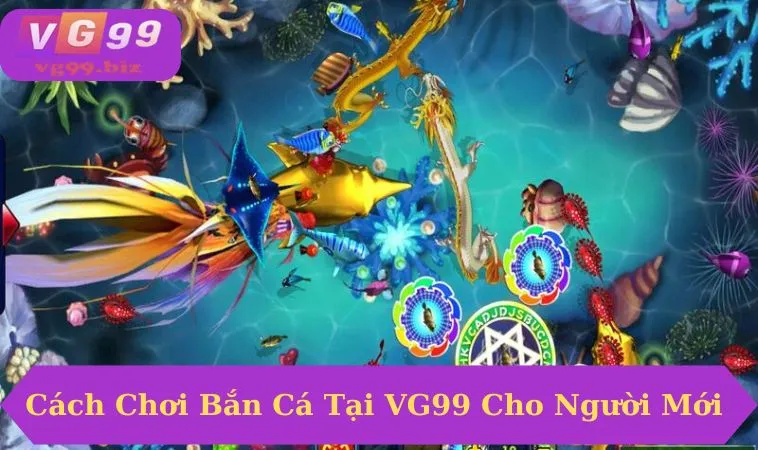 Hướng dẫn cách chơi săn cá tại VG99