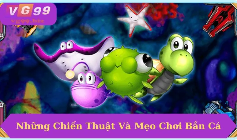 Các chiến thuật bắn cá hiệu quả tại VG99