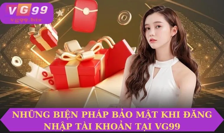 Những biện pháp bảo mật khi đăng nhập tài khoản tại VG99