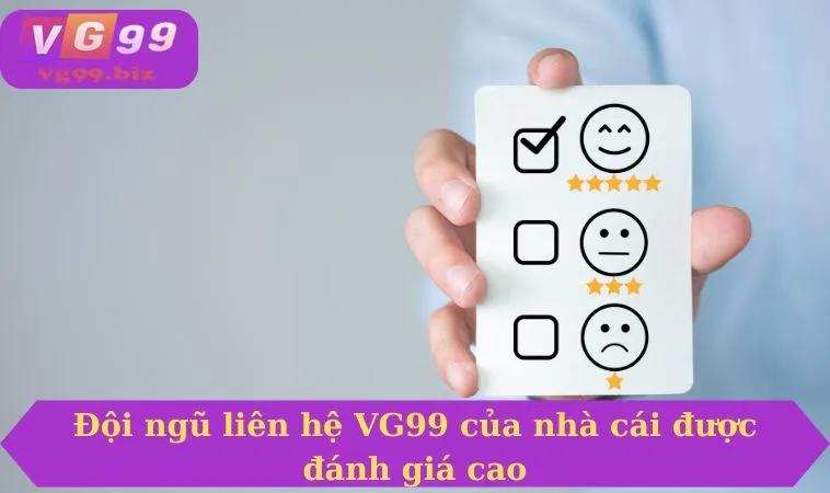 Đội ngũ liên hệ VG99 của nhà cái được đánh giá cao