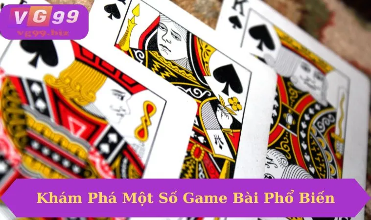 Khám phá một số game bài phổ biến tại VG99