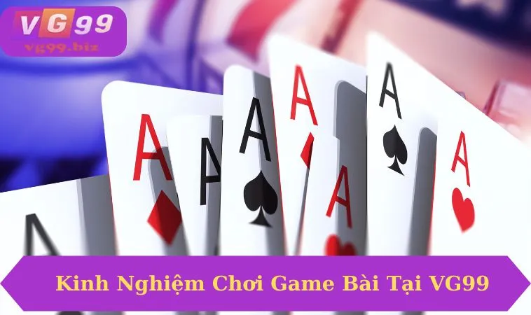 Tổng hợp các kinh nghiệm chơi game bài hữu ích nhất