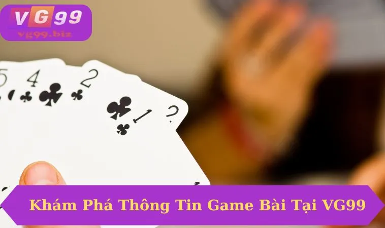 Khám phá các thông tin về game bài VG99