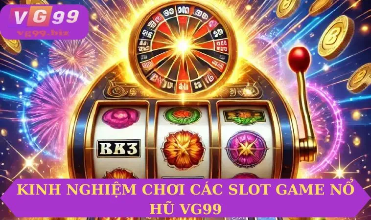 Kinh nghiệm chơi hay các slot game nổ hũ Vg99