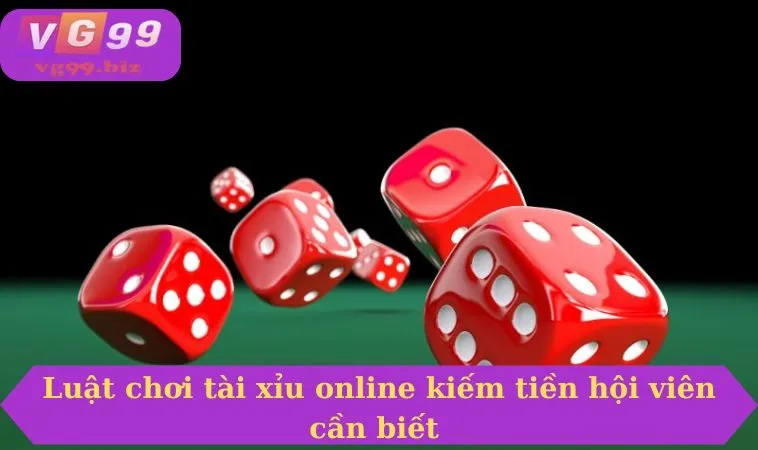 Luật chơi tài xỉu online kiếm tiền hội viên cần biết