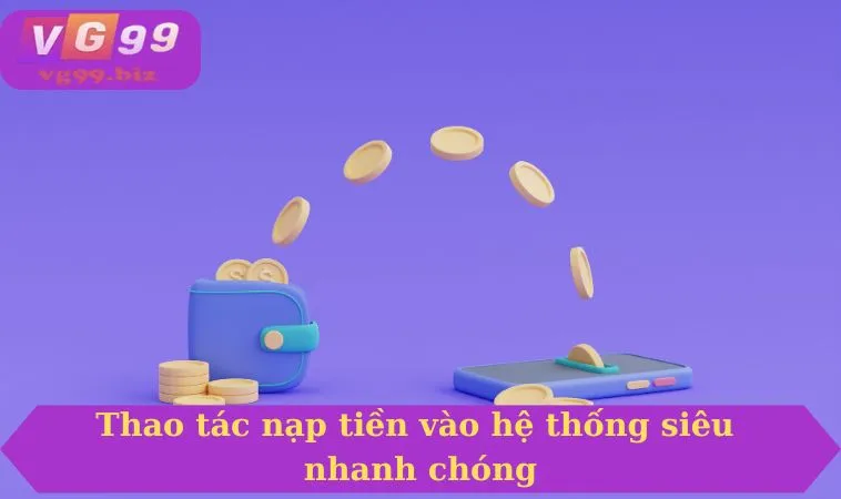 Thao tác nạp tiền vào hệ thống siêu nhanh chóng