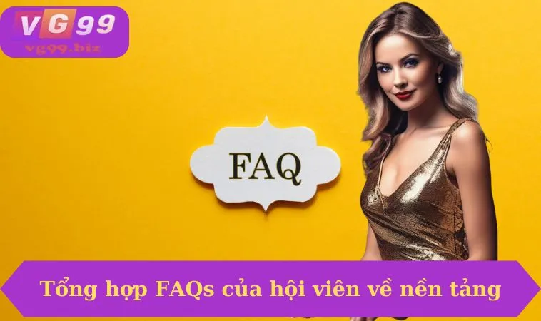 Tổng hợp FAQs của hội viên về nền tảng