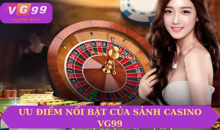 Ưu điểm của sảnh Casino VG99