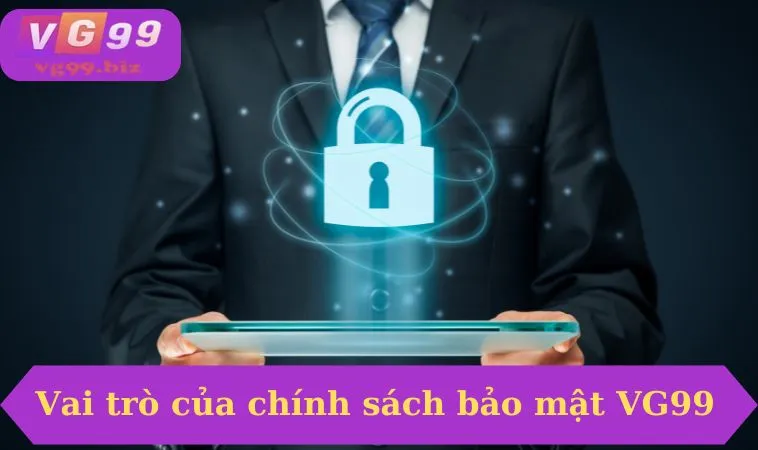 Vai trò của chính sách bảo mật VG99